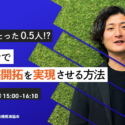 【2023年2月21日開催】営業担当たった0.5人!? 1日15分で海外販路開拓を実現させる方法